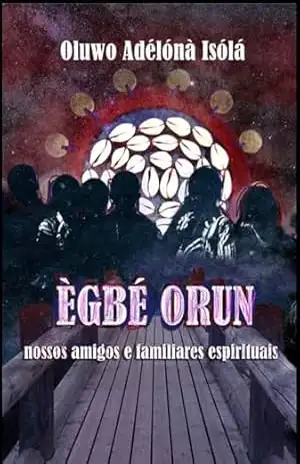 Ègbè Orún: nossos amigos e familiares espirituais – Oluwo Adèlóná  Isólá