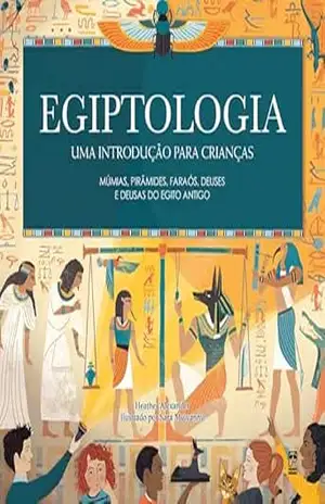 Egiptologia: Uma introdução para crianças – Heather Alexander