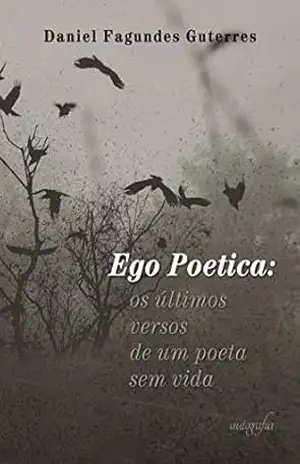 Ego Poetica: Os últimos versos de um poeta sem vida – Daniel Fagundes Guterres