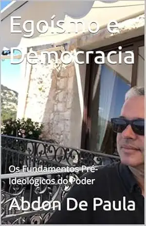 Egoísmo e Democracia: Os Fundamentos Pré–Ideológicos do Poder – Abdon De Paula