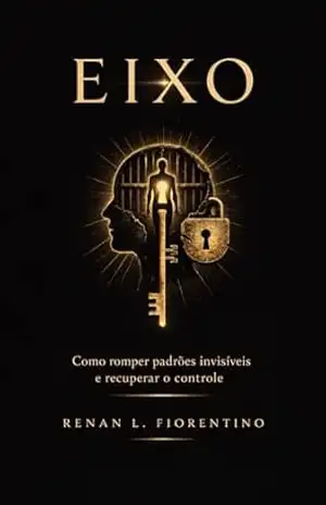 Eixo: Como romper padrões invisíveis e recuperar o controle – Renan L. Fiorentino