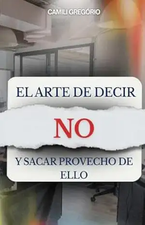 El Arte de Decir No: Cómo recuperar tu paz, tus límites y tu libertad emocional. – Camili  Gregório