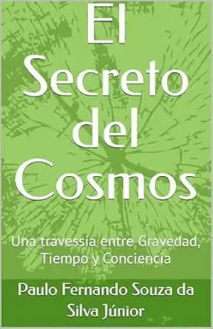 El Secreto del Cosmos: Una travessía entre Gravedad, Tiempo y Conciencia (The Secret of the Cosmos: A Journey Through Gravity, Time, and Consciousness Livro 7) – Paulo Fernando  Souza da Silva Júnior