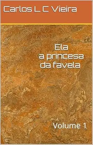 Ela – a princesa da favela: Volume 1 – Carlos L C Vieira