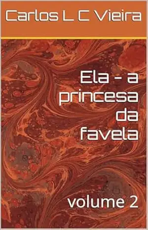 Ela – a princesa da favela: volume 2 – Carlos L C Vieira