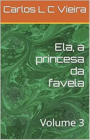 Ela, a princesa da favela: Volume 3 - Carlos L C Vieira