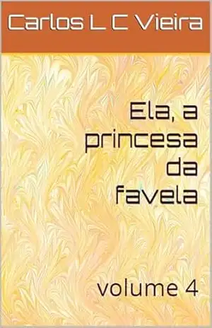Ela, a princesa da favela: volume 4 – Carlos L C Vieira