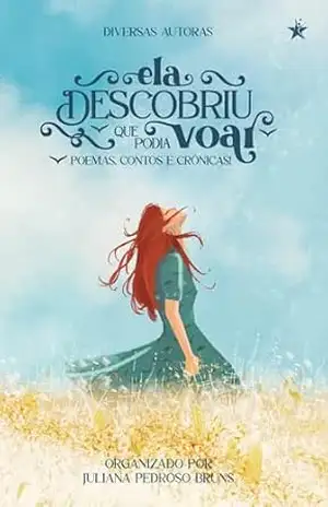 Ela descobriu que podia voar: poemas, contos e crônicas – Juliana Pedroso Bruns