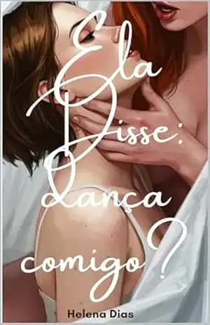 Ela Disse, Dança Comigo – Um romance erótico lésbico sobre desejo, poder e rendição: erótico literário, entre mulheres, reconhecimento sáfico, narrativa íntima (ELA DISSE — Desejo Entre Mulheres) – Helena Dias