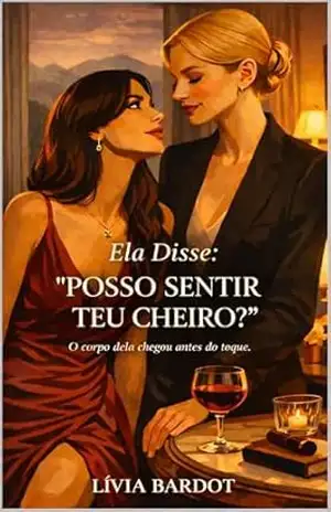 Ela Disse: “Posso Sentir Teu Cheiro?” – Leia em 20 minutos: Um Romance Lésbico de Desejo, Terapia Alternativa e Riso Nervoso (ELA DISSE — Desejo Entre Mulheres) – Lívia Bardot