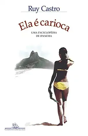 Ela é carioca (Nova edição): Uma enciclopédia de Ipanema – Ruy Castro