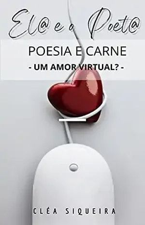 Ela e o Poeta Poesia e Carne: ( Um amor virtual? ) - Cléa Siqueira