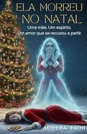 ELA MORREU NO NATAL: Uma mãe. Um espírito. Um amor que se recusou a partir. – ÁGUEDA FAON