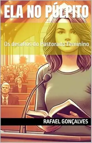 Ela no púlpito: Os desafios do Pastorado Feminino – Rafael  Gonçalves