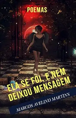 ELA SE FOI, E NEM DEIXOU MENSAGEM: POEMAS – MARCOS AVELINO MARTINS