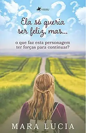 Ela só queria ser feliz, mas…: O que faz esta personagem ter forças para continuar? – Mara Lucia