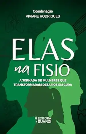 Elas na Fisio: A Jornada de Mulheres que Transformam Desafios em Cura – Viviane Rodrigues