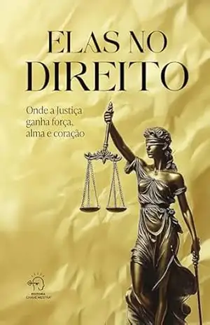 Elas no direito: onde a justiça ganha força, alma e coração - Adriana Queiroz