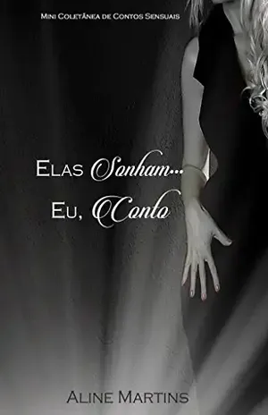Elas sonham... Eu,conto!: Mini coletânea de contos sensuais (Elas Sonham... Eu, conto! Livro 1) - Aline Martins
