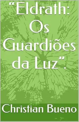 “Eldrath: Os Guardiões da Luz”. (As Crônicas da Luz Livro 1) – Christian Bueno