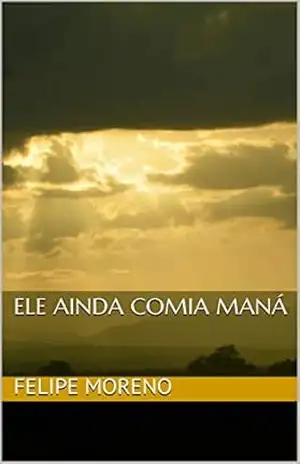 Ele ainda comia maná – Felipe Moreno