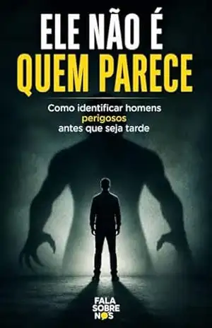 Ele Não é Quem Parece: Como identificar homens perigosos antes que seja tarde - Fala Sobre Nós