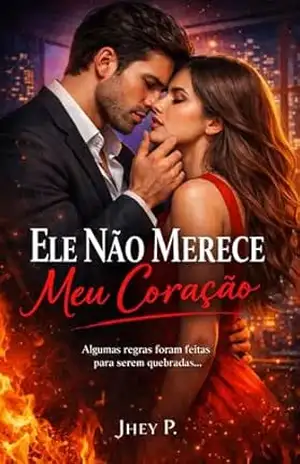 Ele Não Merece Meu Coração: Mas Meu Corpo Não Obedece - Jhey P