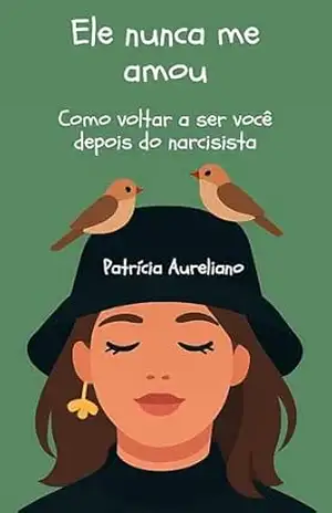 Ele Nunca Me Amou: Como voltar a ser você depois do narcisista (Mulheres blindadas) – Patrícia Aureliano