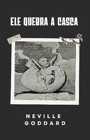Ele Quebra a Casca (Livros de Neville Goddard) – Neville Goddard