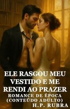 Ele Rasgou Meu Vestido e Me Rendi ao Prazer: Um Rasgo, Um Pedido, e a Noite Inteira De Prazer (H. P. Rubra) – H. P. Rubra