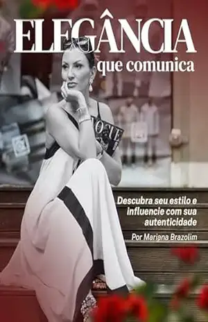 Elegância que Comunica: Descubra seu Estilo e Influencie com sua Autenticidade - Mariana Brazolim