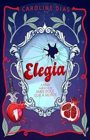 Elegia: a edição definitiva de Mais doce que a morte: (Edição comemorativa) – Caroline Dias