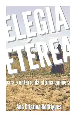 Elegia etérea para o enterro da última quimera: Um conto do Atlas Ageográfico de Lugares Imaginados – Ana Cristina Rodrigues