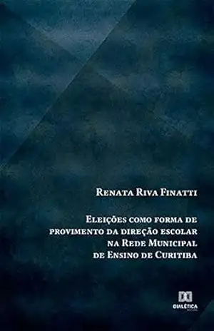 Eleições como forma de provimento da direção escolar na Rede Municipal de Ensino de Curitiba – Renata Riva Finatti