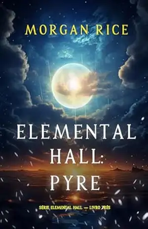 Elemental Hall: Pyre (Série Elemental Hall — Livro Três) – Morgan Rice