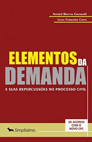 Elementos da demanda e suas repercussões no processo civil: DE ACORDO COM O NOVO CPC – Astried Brettas Grunwald