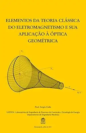 ELEMENTOS DA TEORIA CLÁSSICA DO ELETROMAGNETISMO E SUA APLICAÇÃO À ÓPTICA GEOMÉTRICA - SERGIO COLLE