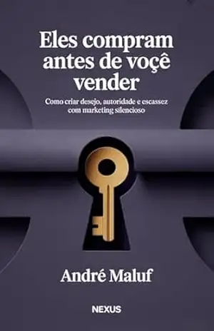 Eles Compram Antes de Você Vender: Como criar desejo, autoridade e escassez com marketing silencioso (Dominação Digital) – André Maluf
