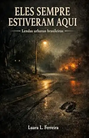 Eles Sempre Estiveram Aqui: Lendas urbanas brasileiras — relatos de quem sobreviveu – Luara L. Ferreira