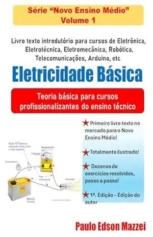 Eletricidade Básica: Ensino Técnico de Nível Médio – Livro Texto de Eletricidade Básica para Cursos Técnicos de Eletrônica, Eletromecânica, Robótica, … Microcontrola (Novo Ensino Médio 1) – Paulo Edson Mazzei