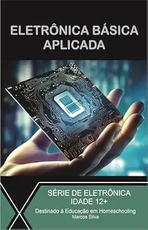 Eletrônica Básica Aplicada: Teoria e Prática da Eletrônica - Marcos Ramon Silva