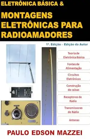 Eletrônica Básica e Montagens Eletrônicas Para Radioamadores!: Eletrônica Básica e Técnicas de Montagem Para Radioamadores – Paulo Edson Mazzei