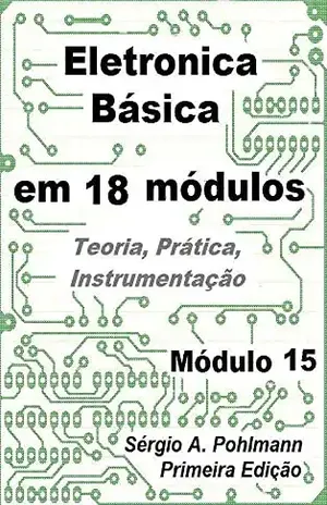Eletrônica Básica – Módulo 15 (Curso de Eletronica Básica em 18 Módulos) – Sergio Pohlmann