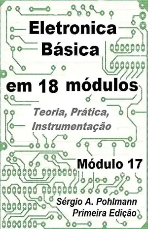 Eletrônica Básica – Módulo 17 (Curso de Eletronica Básica em 18 Módulos) - Sergio  Pohlmann