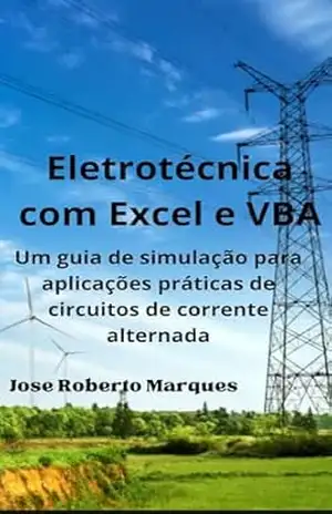 Eletrotécnica com Excel e VBA: Um guia de simulação para aplicações práticas de circuitos de corrente alternada - Jose Roberto  Marques
