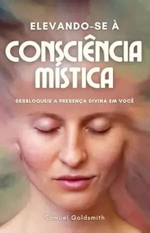 Elevando–se à Consciência Mística: Desbloqueie a Presença Divina em Você – Samuel  Goldsmith