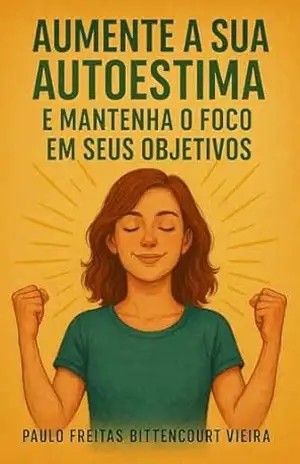 ELEVE A SUA AUTOESTIMA E MANTENHA O FOCO EM SEUS OBJETIVOS – Paulo Freitas Bittencourt Vieira