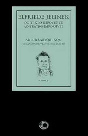 Elfriede Jelinek: Do Texto Impotente ao Teatro Impossível - Elfriede Jelinek