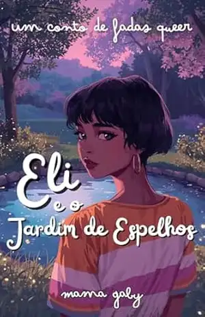 Eli e o Jardim de Espelhos (Contos de Fadas Queer de Mama Gaby Livro 2) – Mama Gaby