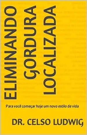 Eliminando gordura localizada: Para você começar hoje um novo estilo de vida – Dr. Celso Ludwig